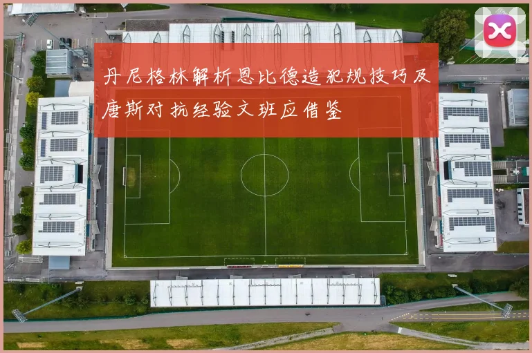 丹尼格林解析恩比德造犯规技巧及唐斯对抗经验文班应借鉴