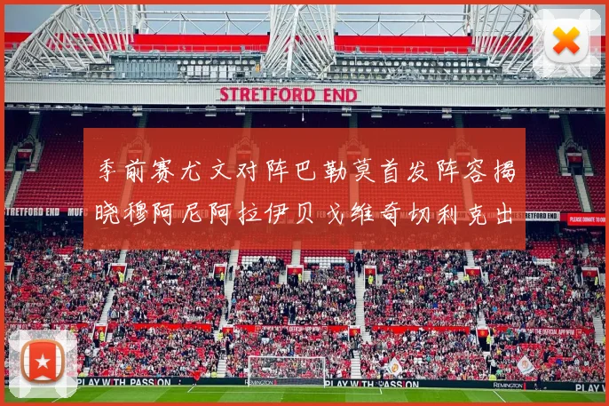 季前赛尤文对阵巴勒莫首发阵容揭晓穆阿尼阿拉伊贝戈维奇切利克出战