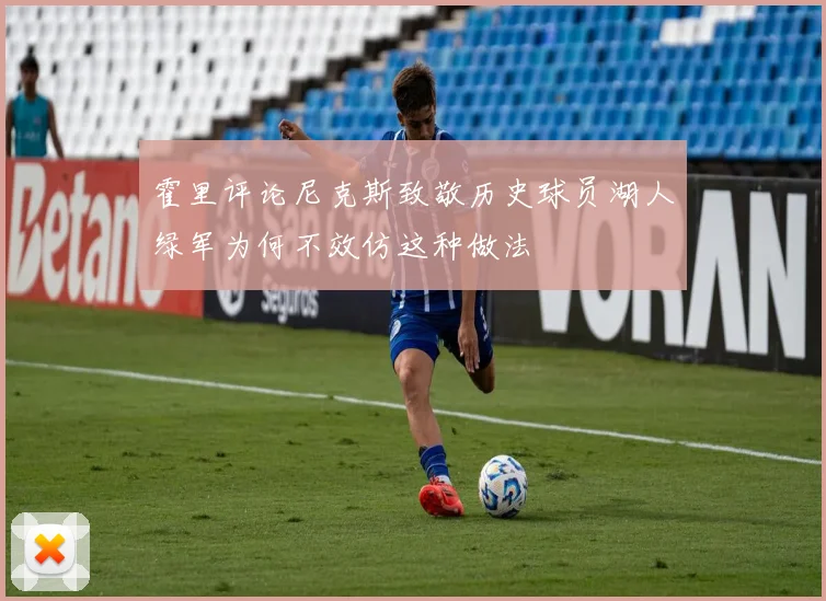 霍里评论尼克斯致敬历史球员湖人绿军为何不效仿这种做法